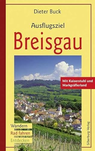 Ausflugsziel Breisgau: Wandern, Rad fahren, Entdecken. Mit Kaiserstuhl und Markgräflerland: Mit Kaiserstuhl und Markgräflerland. Wandern, Rad fahren, Entdecken